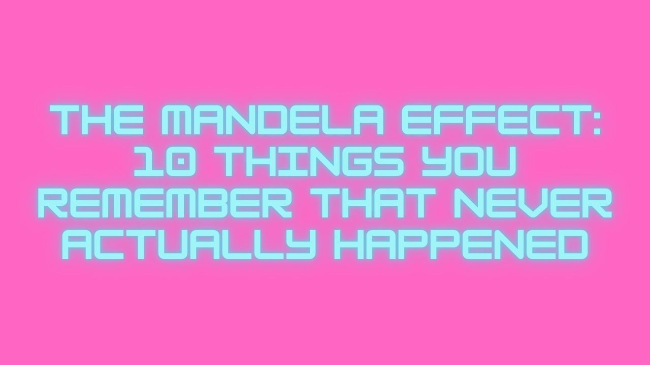 The Mandela Effect: 10 Things You Remember That Never Actually Happened