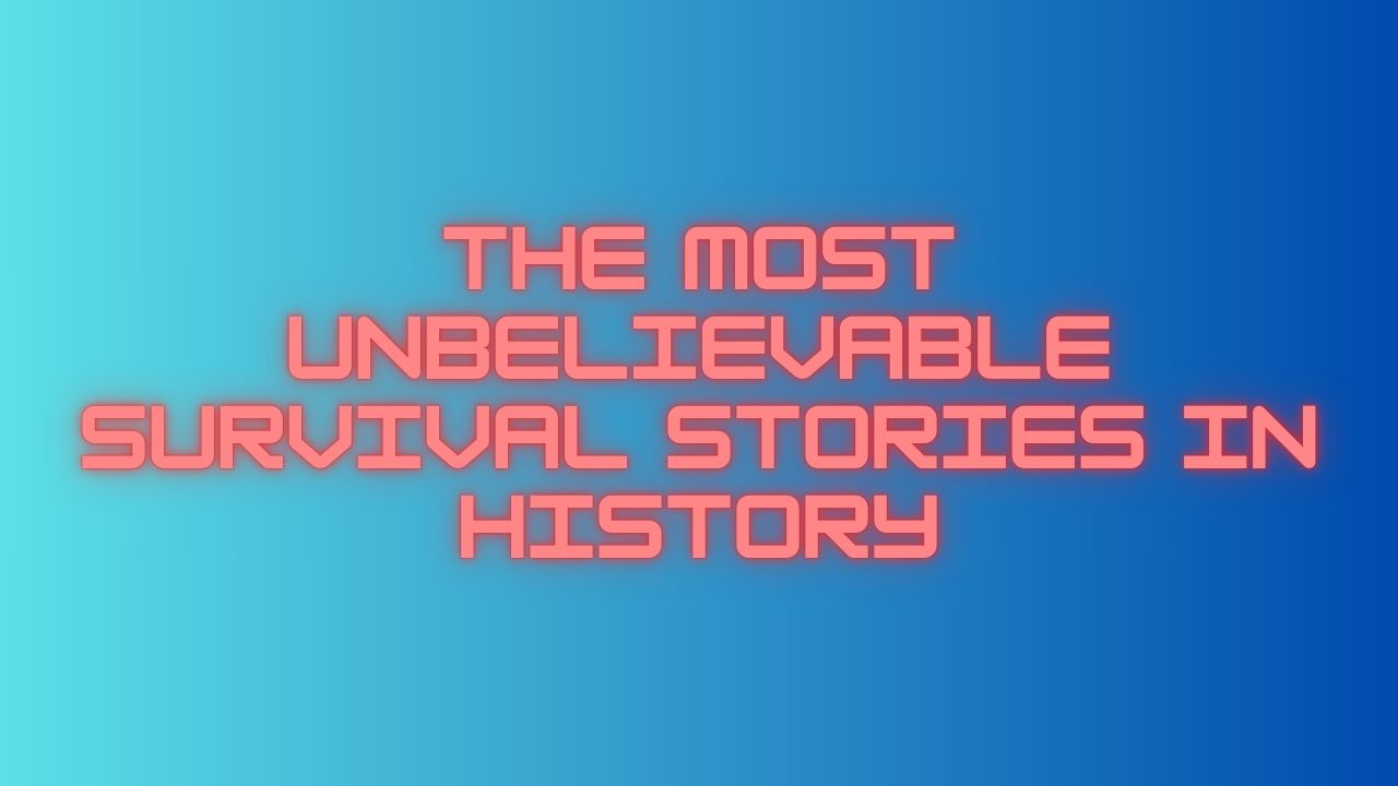 The Most Unbelievable Survival Stories in History