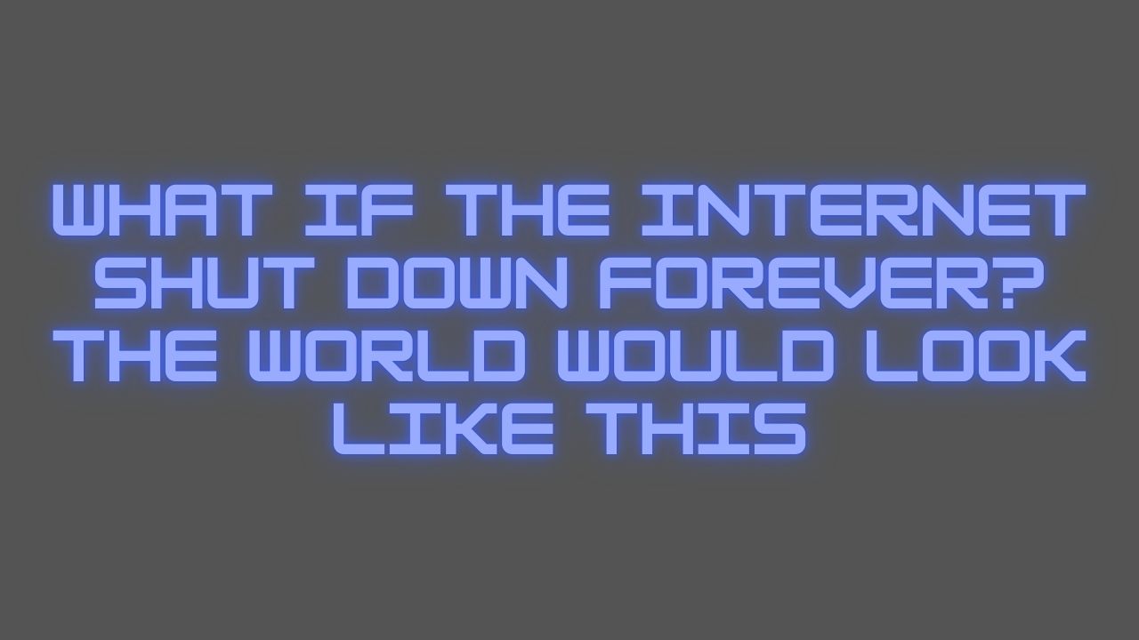 What If the Internet Shut Down Forever? The World Would Look Like This