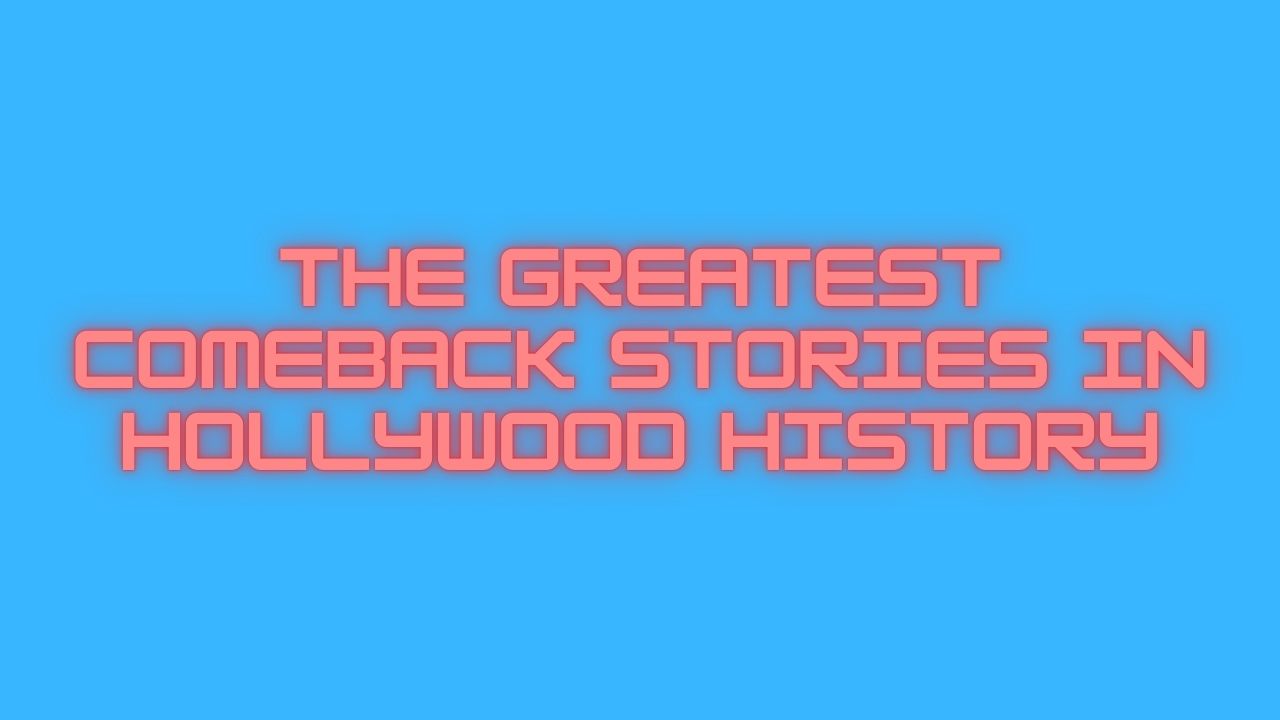 The Greatest Comeback Stories in Hollywood History