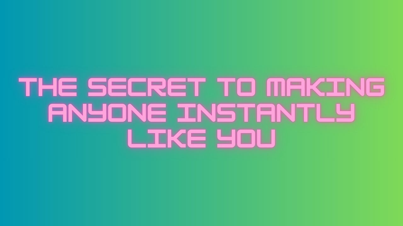 The Secret to Making Anyone Instantly Like You