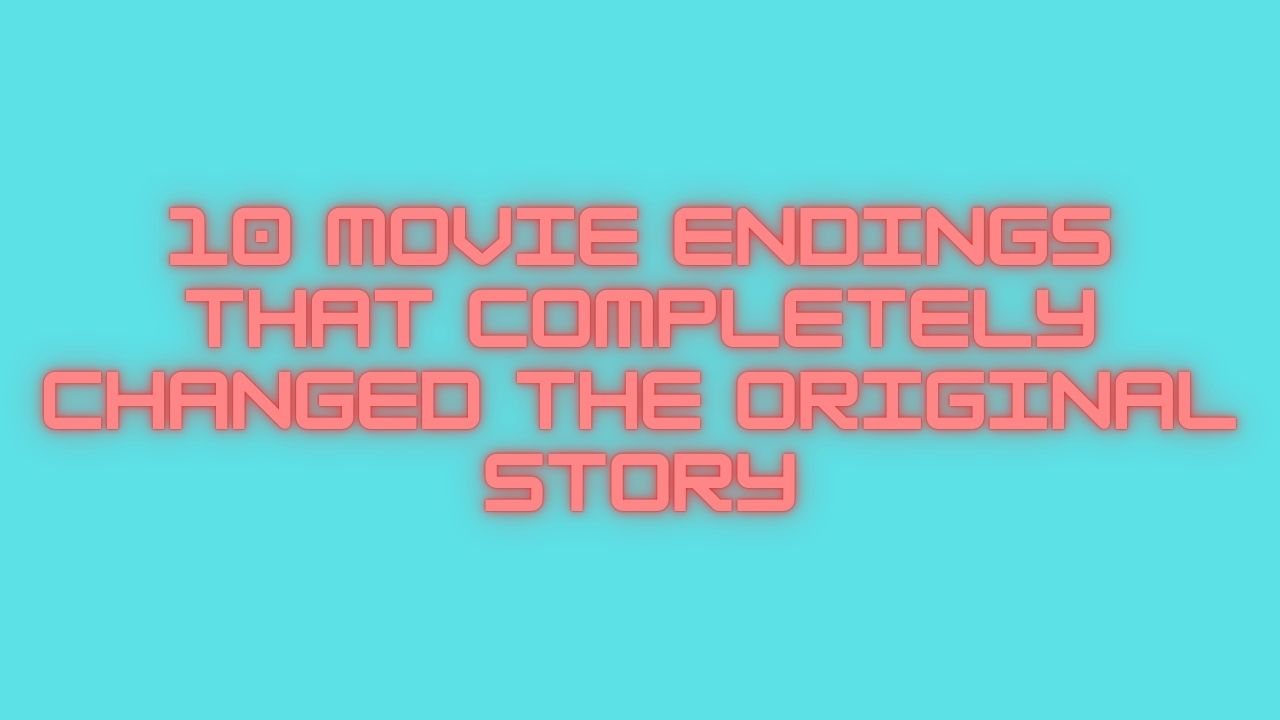 10 Movie Endings That Completely Changed the Original Story