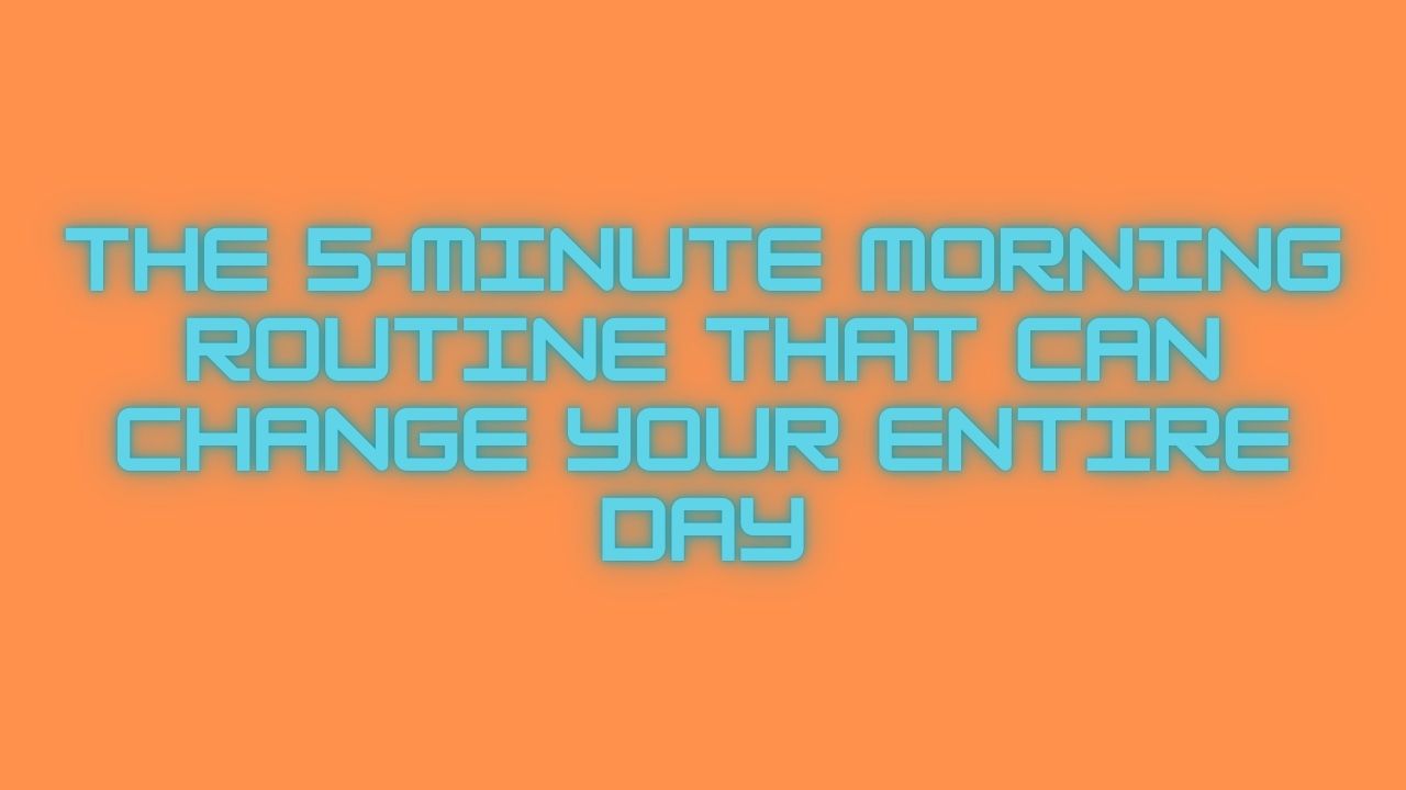 The 5-Minute Morning Routine That Can Change Your Entire Day